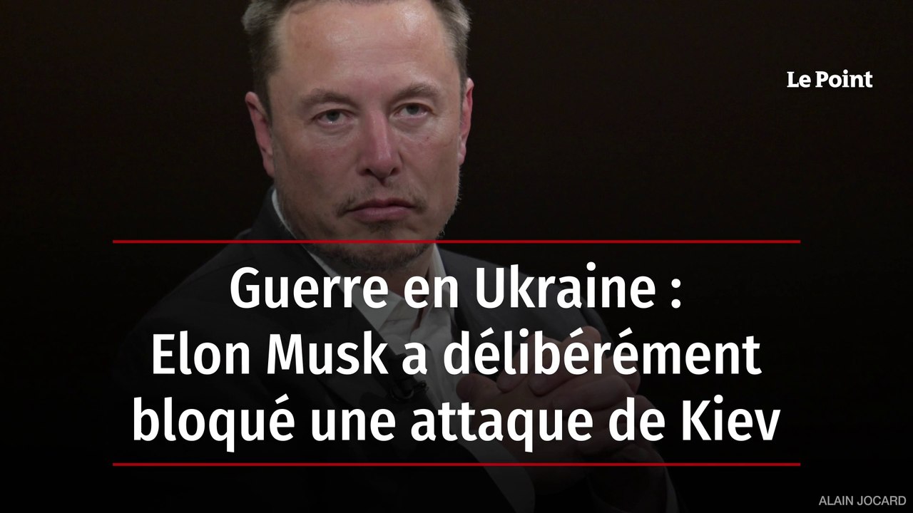 Guerre en Ukraine : Elon Musk a délibérément bloqué une attaque de Kiev ...
