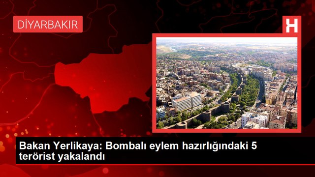 İçişleri Bakanı Ali Yerlikaya: Diyarbakır'da bombalı terör eylemi hazırlığındaki 5 terörist yakalandı