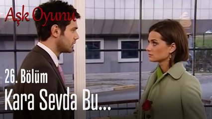 Kara sevda bu... - Aşk Oyunu 26. Bölüm