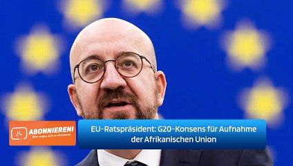 EU-Ratspräsident: G20-Konsens für Aufnahme der Afrikanischen Union