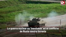 La guerra nuclear es ‘inevitable’ en el conflicto de Rusia contra Ucrania