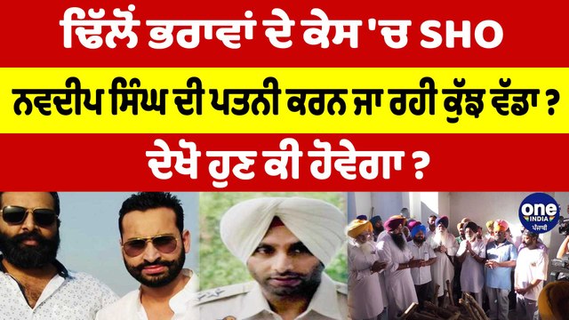 ਢਿੱਲੋਂ ਭਰਾਵਾਂ ਦੇ ਕੇਸ 'ਚ SHO ਨਵਦੀਪ ਸਿੰਘ ਦੀ ਪਤਨੀ ਕਰਨ ਜਾ ਰਹੀ ਕੁੱਝ ਵੱਡਾ? ਹੁਣ ਕੀ ਹੋਵੇਗਾ?|OneIndia Punjabi