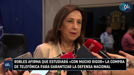 Robles afirma que estudiará «con mucho rigor» la compra de Telefónica para garantizar la defensa nacional