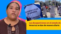 Las desapariciones en el estado de Veracruz se dan de manera diaria