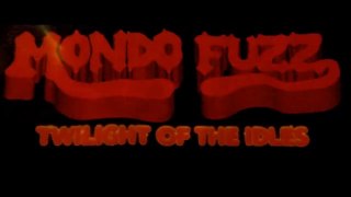 MONDO FUZZ: TWILIGHT OF THE IDLES