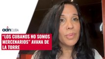 “Los cubanos no somos mercenarios” Avana de la Torre