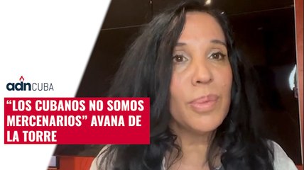 “Los cubanos no somos mercenarios” Avana de la Torre