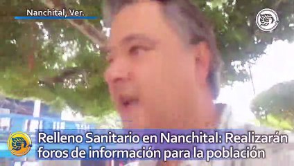 Relleno Sanitario en Nanchital: Realizarán foros de información para la población