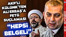AKP'li Metin Külünk'ten Ali Erbaş'a FETÖ Suçlaması! Gündemi Sarsacak İddia