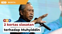 Polis buka 2 kertas siasatan terhadap Muhyiddin berkait isu 3R