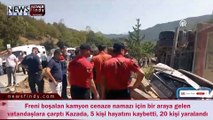 Freni boşalan kamyon cenaze namazı için bir araya gelen vatandaşlara çarptı Kazada, 5 kişi hayatını kaybetti, 20 kişi yaralandı
