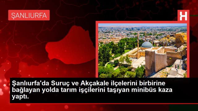 Şanlıurfa'da Suruç ve Akçakale ilçelerini birbirine bağlayan yolda tarım işçilerini taşıyan minibüs kaza yaptı.
