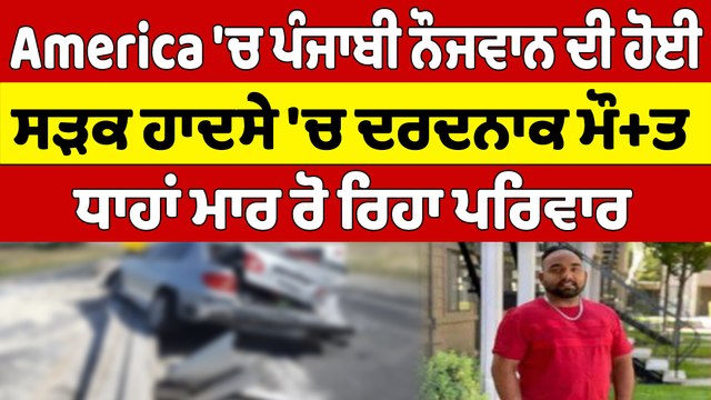 America 'ਚ ਪੰਜਾਬੀ ਨੌਜਵਾਨ ਦੀ ਹੋਈ ਸੜਕ ਹਾਦਸੇ 'ਚ ਦਰਦਨਾਕ ਮੌ+ਤ ਧਾਹਾਂ ਮਾਰ ਰੋ ਰਿਹਾ ਪਰਿਵਾਰ | OneIndia Punjabi