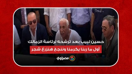 حسين لبيب بعد ترشحه لرئاسة الزمالك: أول ما ربنا يكرمنا وننجح هنزرع شجر