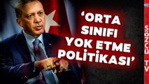 'Orta Sınıfı Yok Etme Politikası' Uzman İsim Erdoğan'ın Ekonomi Planını Anlattı!