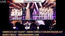 'America's Got Talent': Simon Cowell's Golden Buzzer act makes finale - 1breakingnews.com