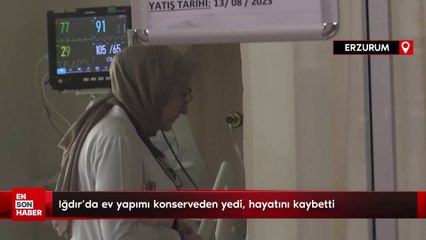 Iğdır'da ev yapımı konserveden yedi, hayatını kaybetti