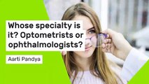 Eye Care Professionals: Roles of Optometrists and Ophthalmologists | Aarti Pandya MD
