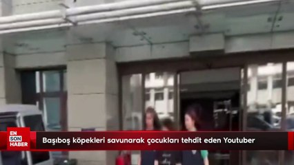 Başıboş köpekleri savunarak çocukları tehdit eden Youtuber gözaltına alındı