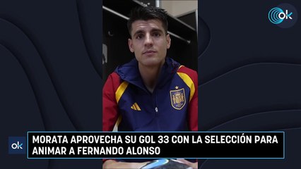 Morata aprovecha su gol 33 con la selección para animar a Fernando Alonso