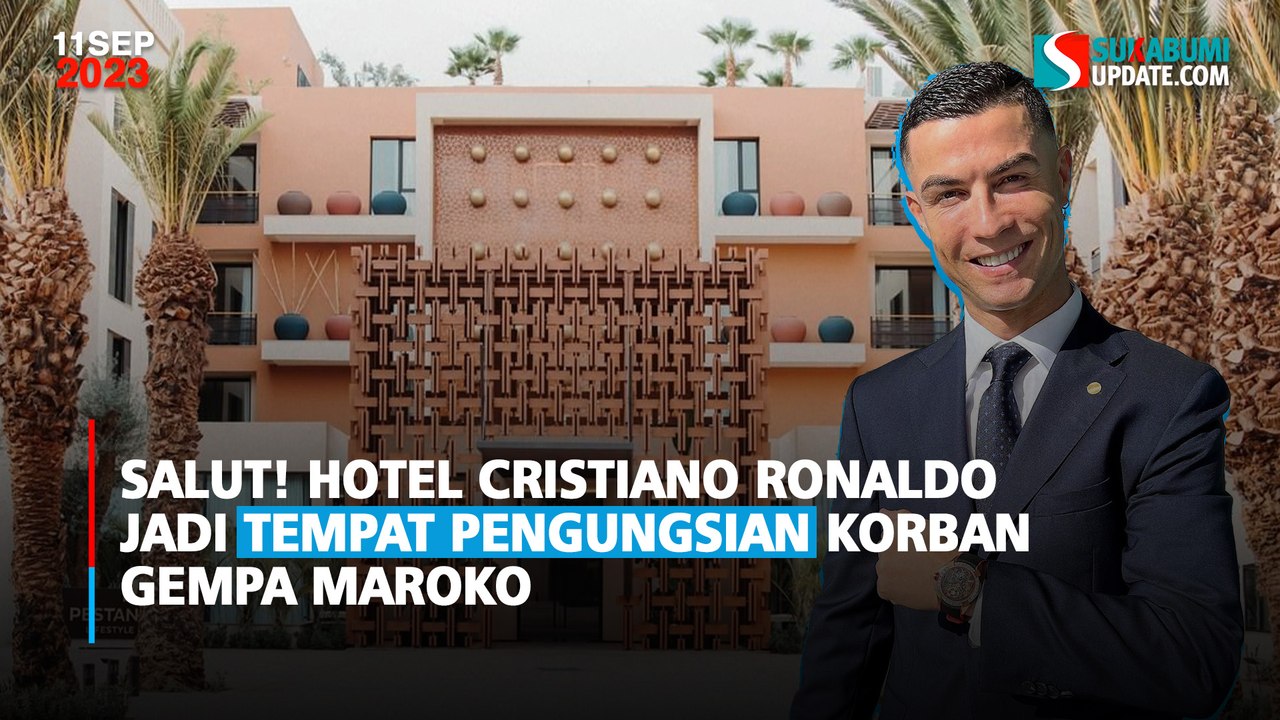 Salut! Hotel Cristiano Ronaldo Jadi Tempat Pengungsian Korban Gempa Maroko