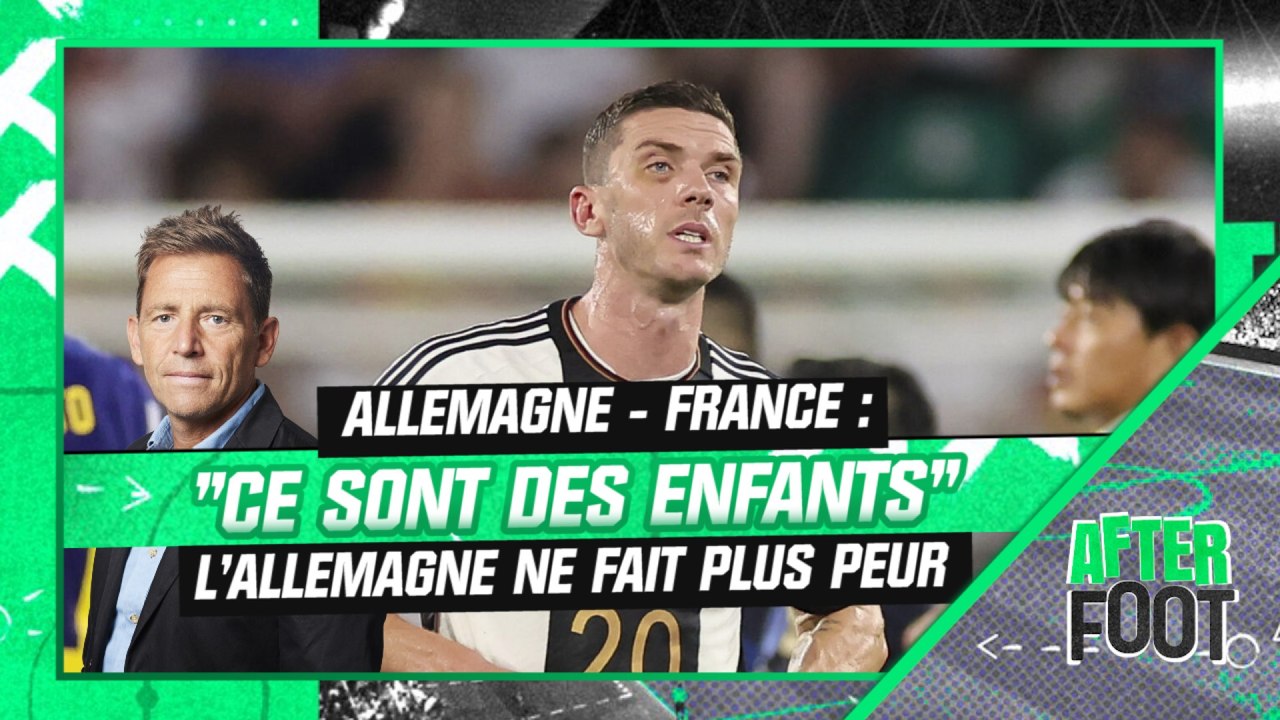 Allemagne - France : "Ce sont des petits enfants", l'Allemagne ne fait plus peur (After Foot)