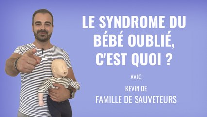 « Le syndrome du Bébé oublié, c'est quoi ? » Parents à la rescousse avec Kevin de Familles de Sauveteurs