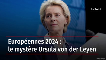 Européennes 2024 : le mystère Ursula von der Leyen