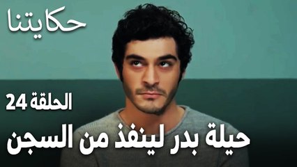 مسلسل حكايتنا الحلقة 24 - حيلة بدر لينفذ من السجن