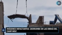 Imágenes impactantes: ¡derrumbe en las obras del Camp Nou!