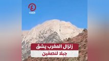 زلزال المغرب يشق جبلا لنصفين