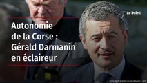 Autonomie de la Corse : Gérald Darmanin en éclaireur