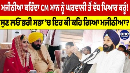 ਮਜੀਠੀਆ ਕਹਿੰਦਾ CM ਮਾਨ ਨੂੰ ਘਰਵਾਲੀ ਤੋਂ ਵੱਧ ਪਿਆਰ ਕਰੂੰ! ਭਰੀ ਸਭਾ 'ਚ ਇਹ ਕੀ ਕਹਿ ਗਿਆ ਮਜੀਠੀਆ?|OneIndia Punjabi