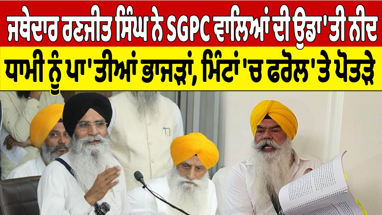 ਜਥੇਦਾਰ ਰਣਜੀਤ ਸਿੰਘ ਨੇ SGPC ਵਾਲਿਆਂ ਦੀ ਉਡਾ'ਤੀ ਨੀੰਦ, ਧਾਮੀ ਨੂੰ ਪਾ'ਤੀਆਂ ਭਾਜੜਾਂ, ਮਿੰਟਾਂ 'ਚ ਫਰੋਲ'ਤੇ ਪੋਤੜੇ |