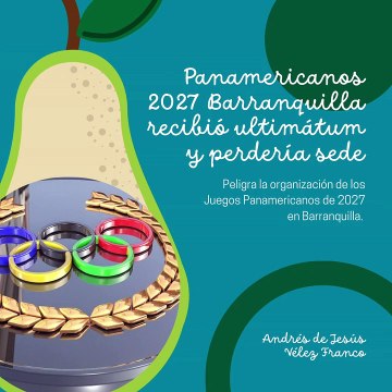 -ANDRÉS DE JESÚS VÉLEZ FRANCO- PANAMERICANOS 2027 BARRANQUILLA: ¡EN PROBLEMAS! (PARTE 1) (@AndresdeJesus90)