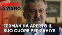 Ferman ha aperto il suo cuore per Zahiye | Amore Amaro - Episodio 13
