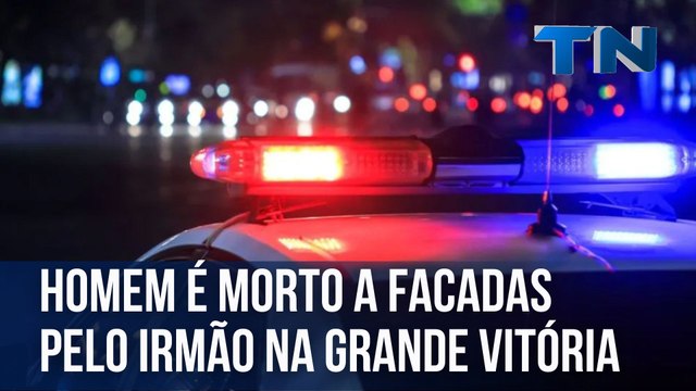 Homem é morto a facadas pelo irmão na Grande Vitória