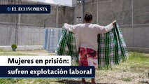 Mujeres privadas de la libertad: Entre la explotación laboral y el desempleo