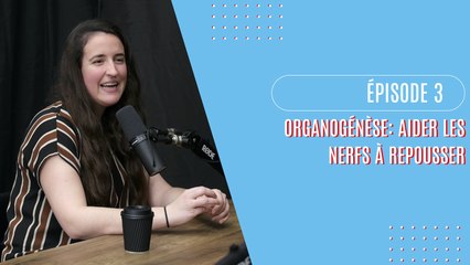 Épisode 3 - Organogénèse: aider les nerfs à repousser, avec Alexane Thibodeau