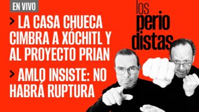 #EnVivo | #LosPeriodistas | La casa chueca cimbra a Xóchitl y al proyecto PRIAN | AMLO insiste: no habrá ruptura