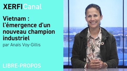 Vietnam : l'émergence d'un nouveau champion industriel [Anaïs Voy-Gillis]