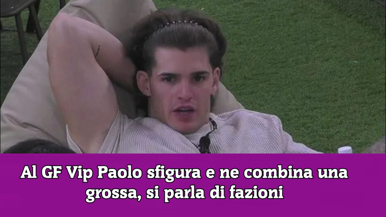 Al GF Vip Paolo sfigura e ne combina una grossa, si parla di fazioni