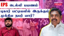 எடப்பாடி பழனிசாமி டெல்லி பயணத்தின் பின்னணி என்ன? | Oneindia Arasiyal