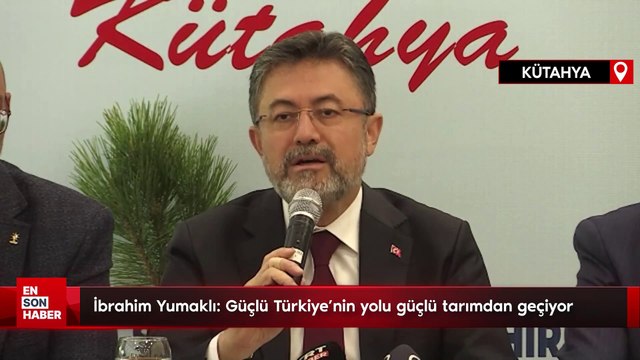 İbrahim Yumaklı: Güçlü Türkiye'nin yolu güçlü tarımdan geçiyor