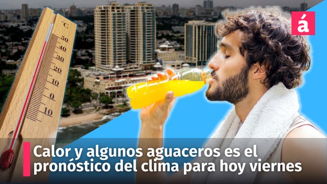 Calor y algunos aguaceros es el pronóstico del clima para este viernes en la República Dominicana