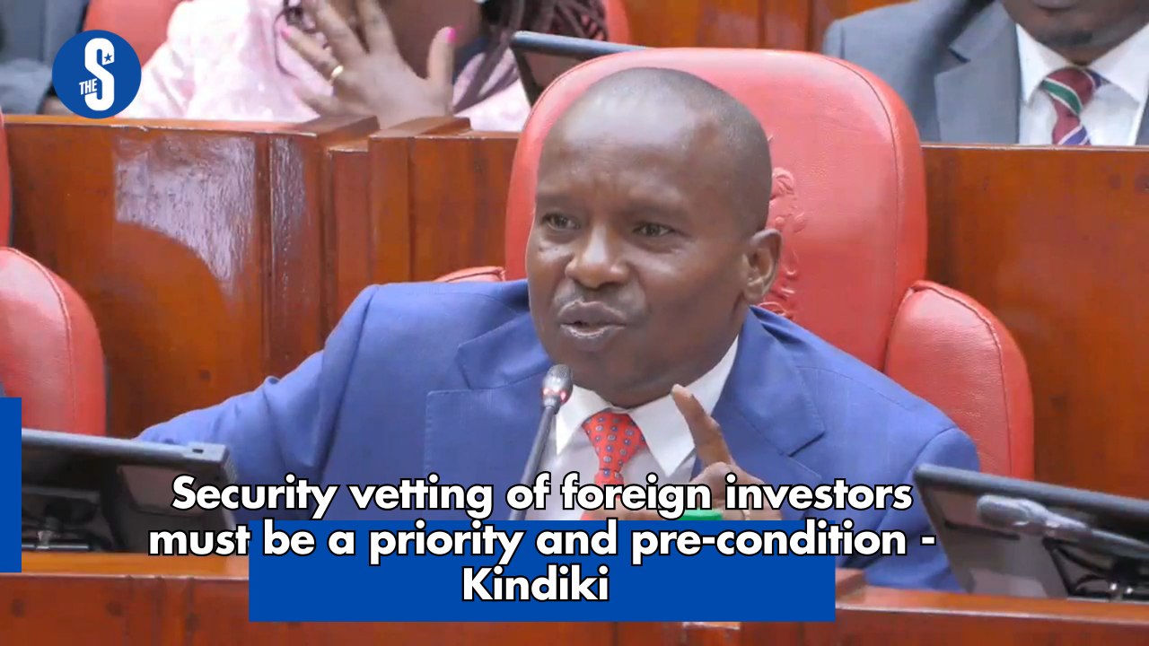 Security vetting of foreign investors must be a priority and pre-condition - Kindiki