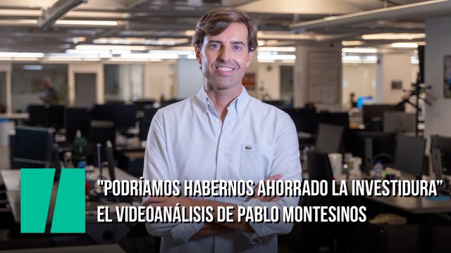 Podríamos habernos ahorrado la investidura”. El videoanálisis de Pablo Montesinos