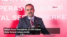 Bakan Kacır: Geçtiğimiz yıl 254 milyar dolar ihracat rekoru kırdık