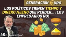 Generación Euro #45: Los políticos tienen tiempo y dinero ajeno que perder... ¡los empresarios no!