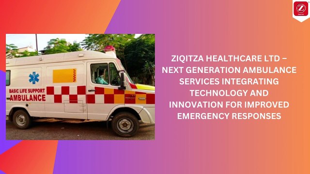 ZIQITZA HEALTHCARE LTD – NEXT GENERATION AMBULANCE SERVICES INTEGRATING TECHNOLOGY AND INNOVATION FOR IMPROVED EMERGENCY RESPONSES